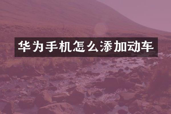 华为手机怎么添加动车