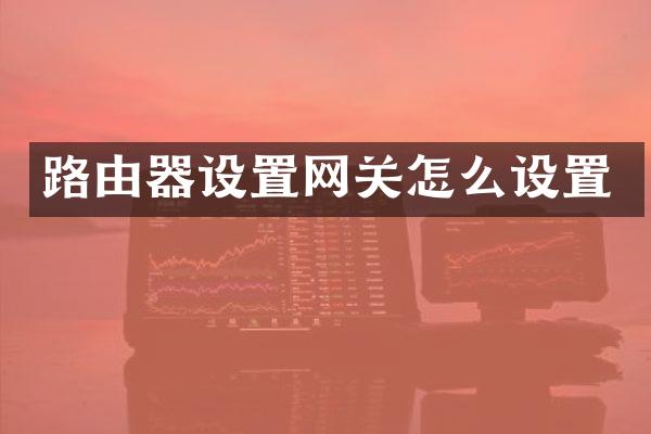 路由器设置网关怎么设置