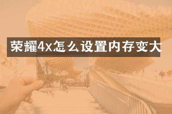 荣耀4x怎么设置内存变大