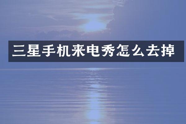 三星手机来电秀怎么去掉