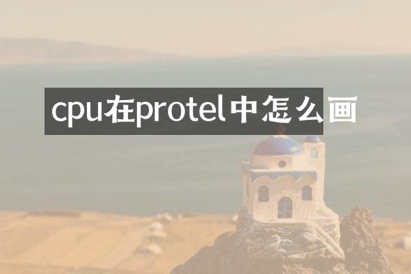 cpu在protel中怎么画