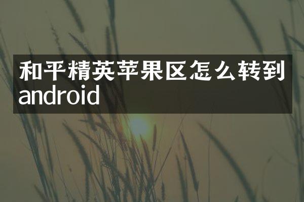 和平精英苹果区怎么转到android