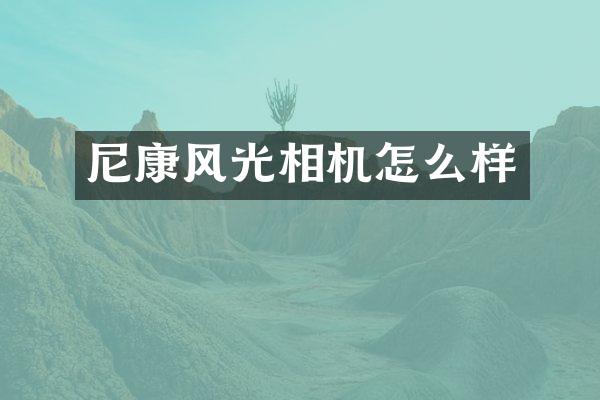 尼康风光相机怎么样