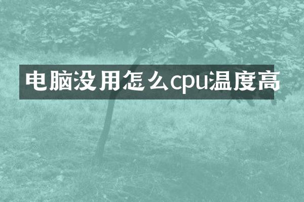 电脑没用怎么cpu温度高