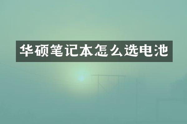 华硕笔记本怎么选电池