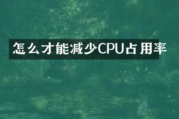 怎么才能减少CPU占用率