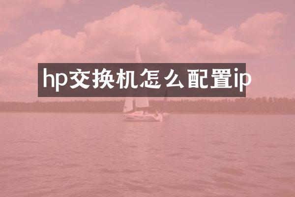 hp交换机怎么配置ip