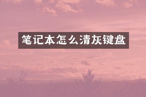 笔记本怎么清灰键盘