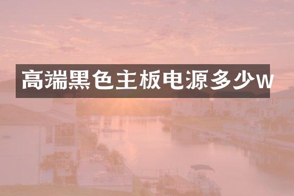 高端黑色主板电源多少w