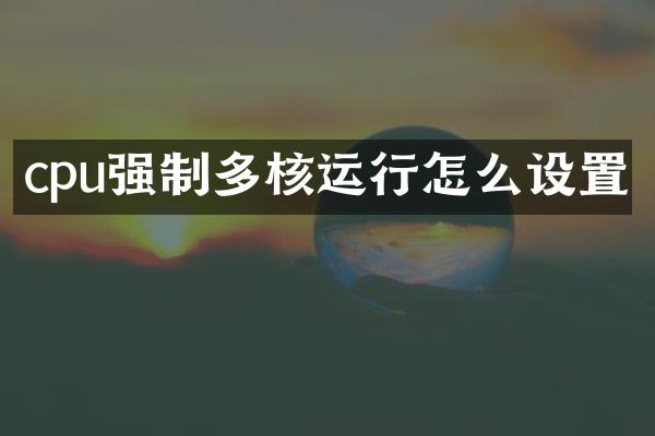cpu强制多核运行怎么设置