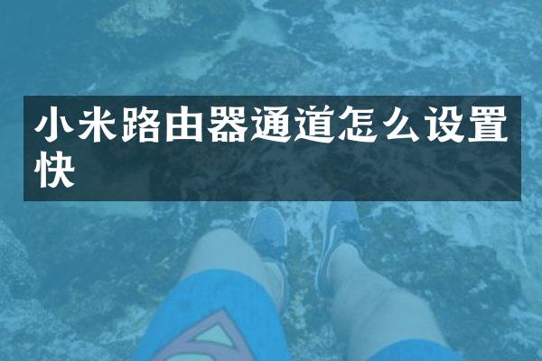 小米路由器通道怎么设置快