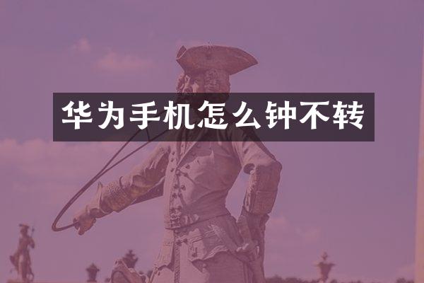 华为手机怎么钟不转