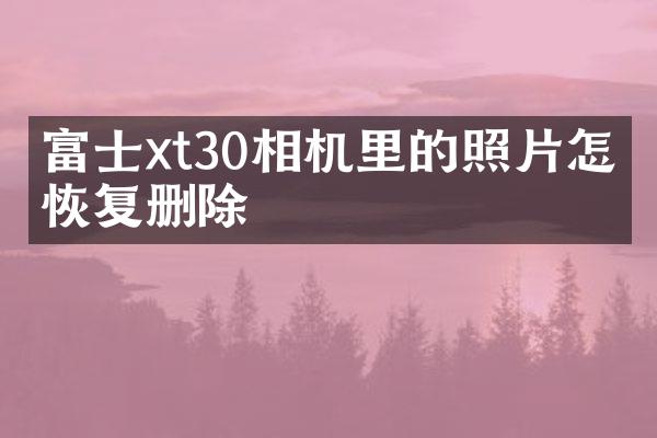 富士xt30相机里的照片怎么恢复删除