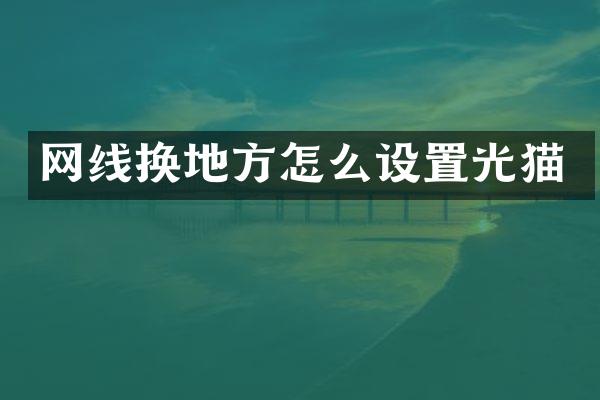 网线换地方怎么设置光猫
