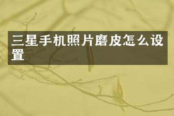 三星手机照片磨皮怎么设置