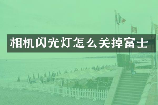 相机闪光灯怎么关掉富士