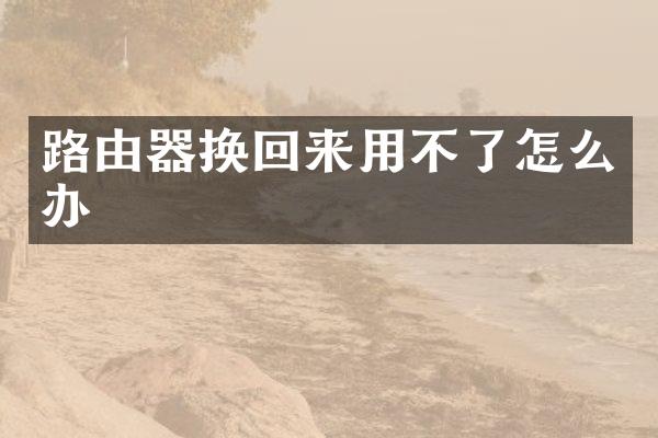 路由器换回来用不了怎么办