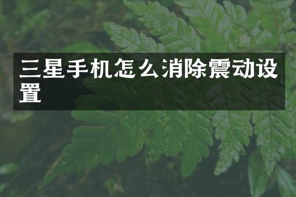 三星手机怎么消除震动设置