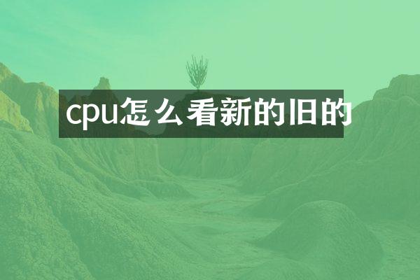 cpu怎么看新的旧的