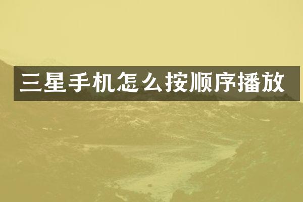 三星手机怎么按顺序播放