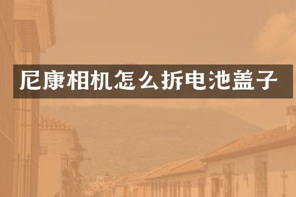 尼康相机怎么拆电池盖子