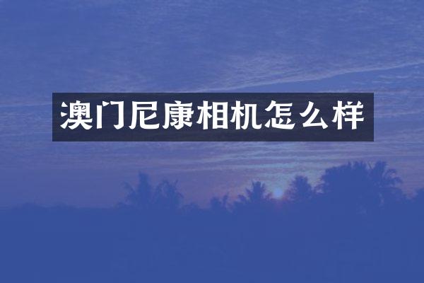 澳门尼康相机怎么样