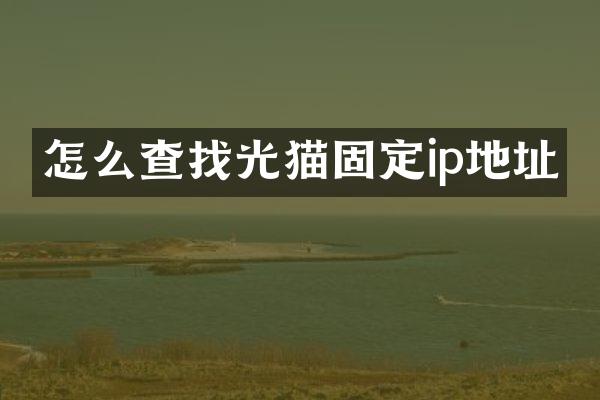 怎么查找光猫固定ip地址