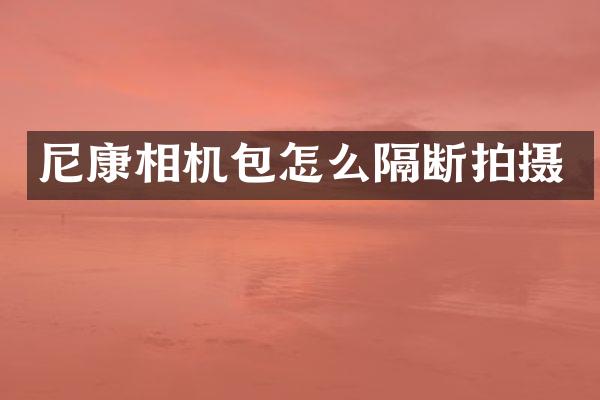 尼康相机包怎么隔断拍摄