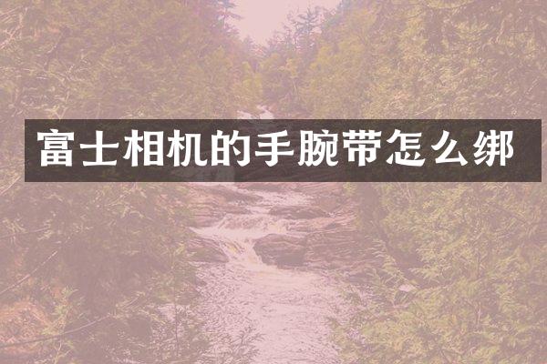 富士相机的手腕带怎么绑