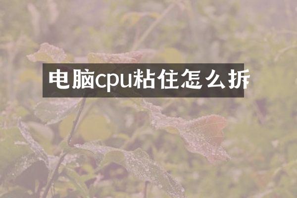 电脑cpu粘住怎么拆