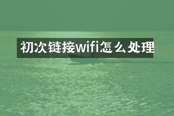 初次链接wifi怎么处理