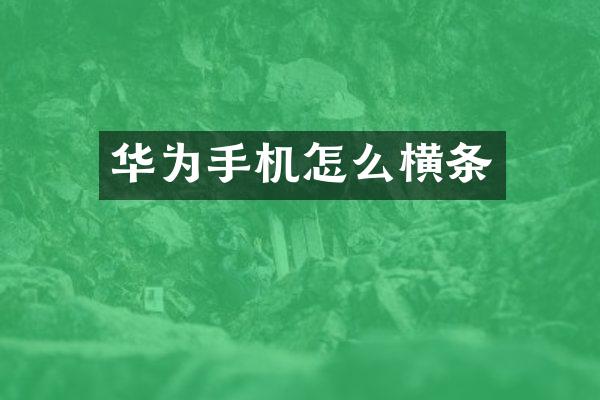 华为手机怎么横条