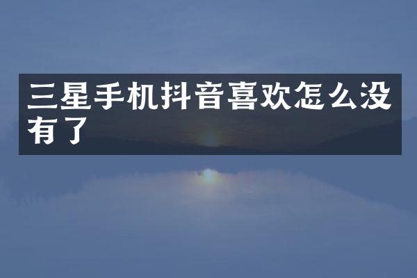 三星手机抖音喜欢怎么没有了