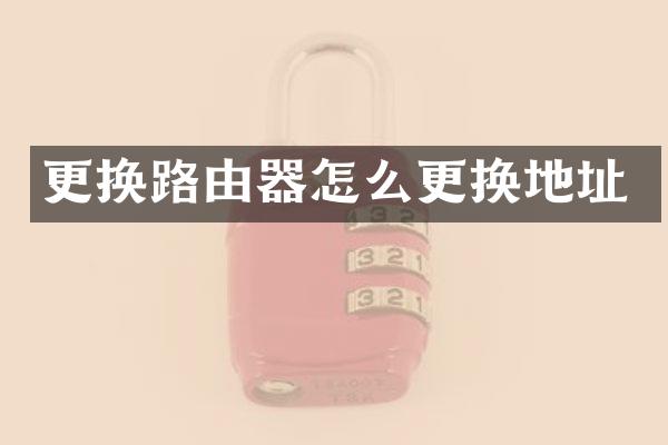 更换路由器怎么更换地址