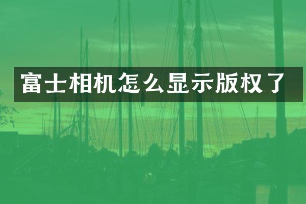 富士相机怎么显示版权了