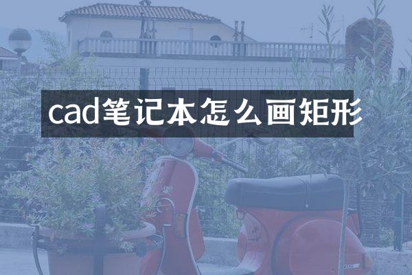 cad笔记本怎么画矩形