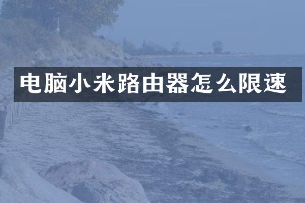 电脑小米路由器怎么限速