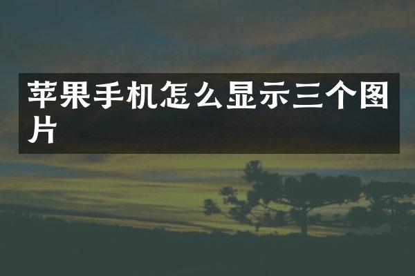 苹果手机怎么显示三个图片