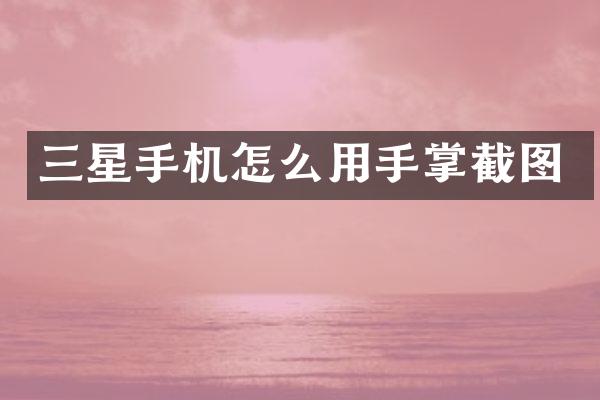 三星手机怎么用手掌截图