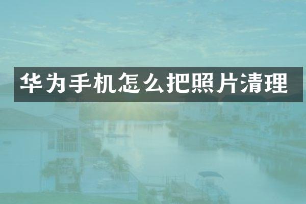 华为手机怎么把照片清理