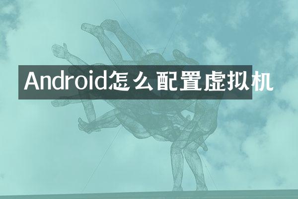 Android怎么配置虚拟机