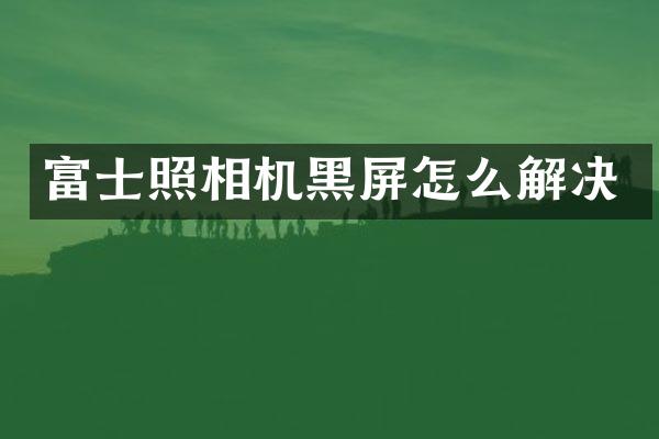 富士照相机黑屏怎么解决
