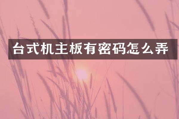 台式机主板有密码怎么弄