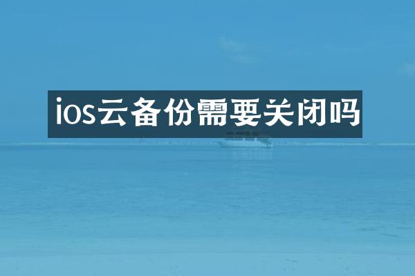 ios云备份需要关闭吗