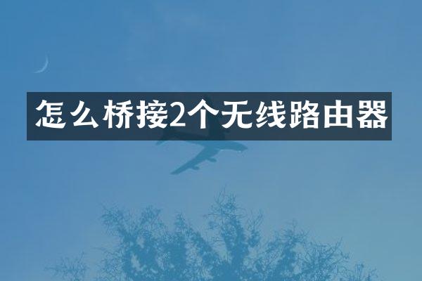 怎么桥接2个无线路由器