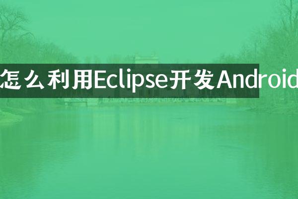怎么利用Eclipse开发Android