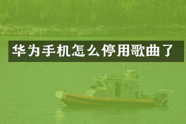 华为手机怎么停用歌曲了