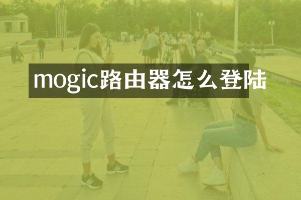 mogic路由器怎么登陆
