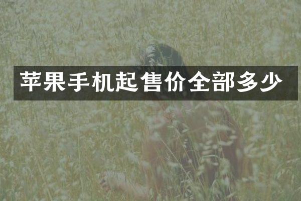 苹果手机起售价全部多少