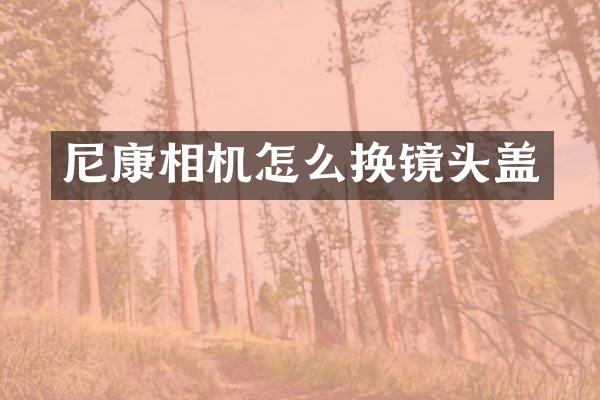 尼康相机怎么换镜头盖